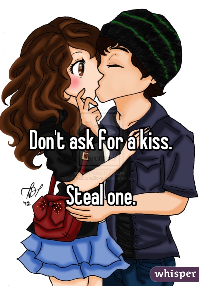Don't ask for a kiss.

Steal one.