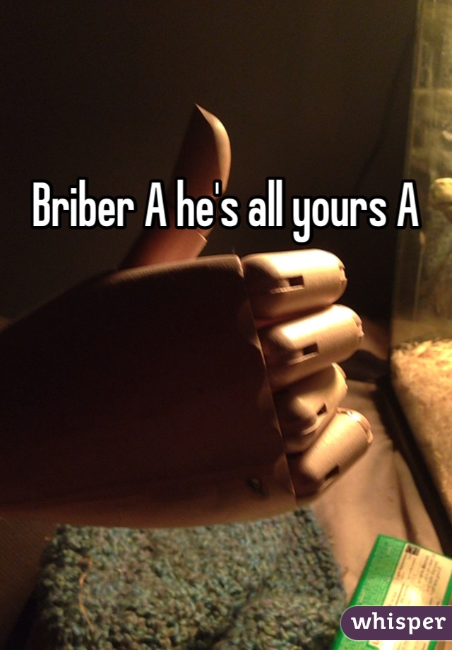 Briber A he's all yours A