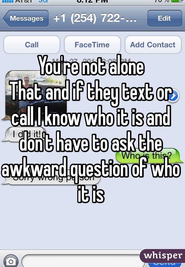 You're not alone
That and if they text or call I know who it is and don't have to ask the awkward question of who it is