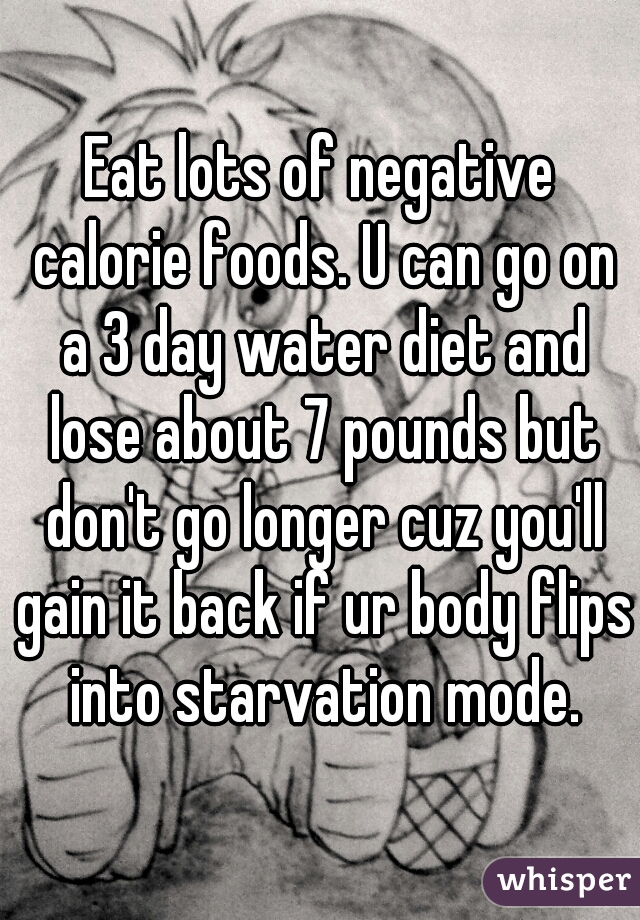 Eat lots of negative calorie foods. U can go on a 3 day water diet and lose about 7 pounds but don't go longer cuz you'll gain it back if ur body flips into starvation mode.