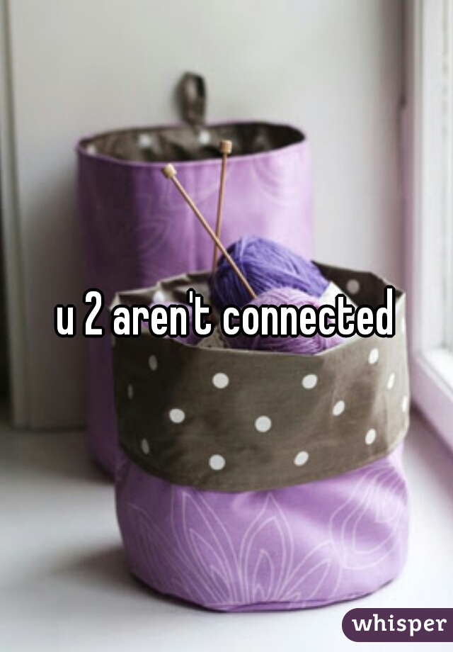 u 2 aren't connected
