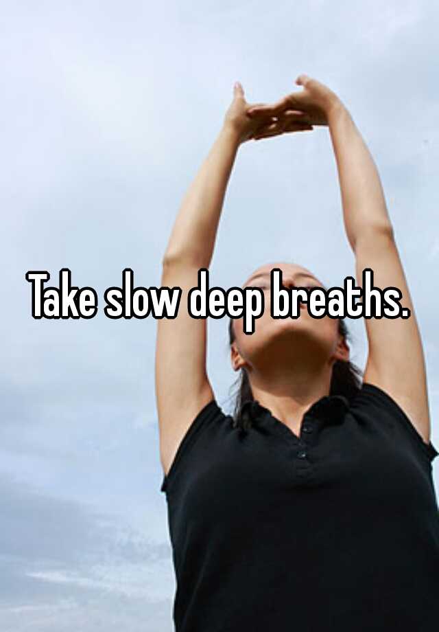 Take Slow Deep Breaths