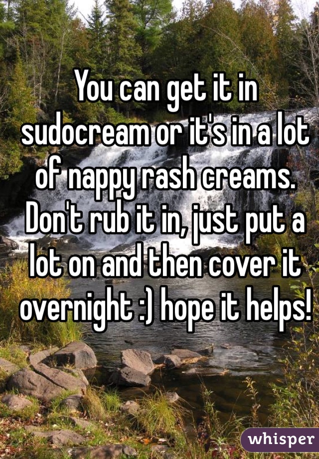 You can get it in sudocream or it's in a lot of nappy rash creams. Don't rub it in, just put a lot on and then cover it overnight :) hope it helps!