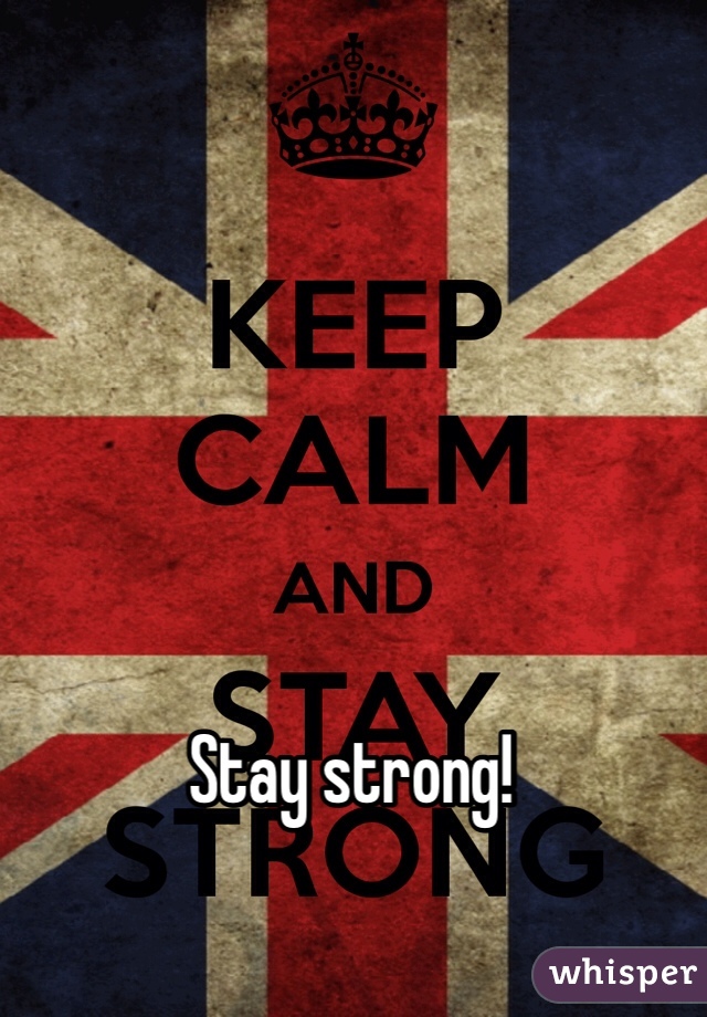 Stay strong!