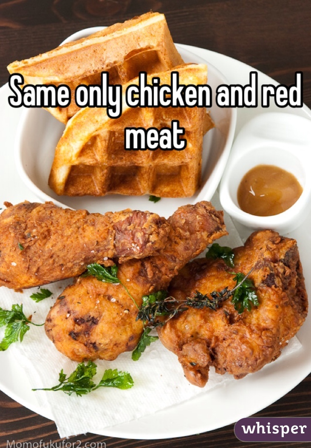 Same only chicken and red meat