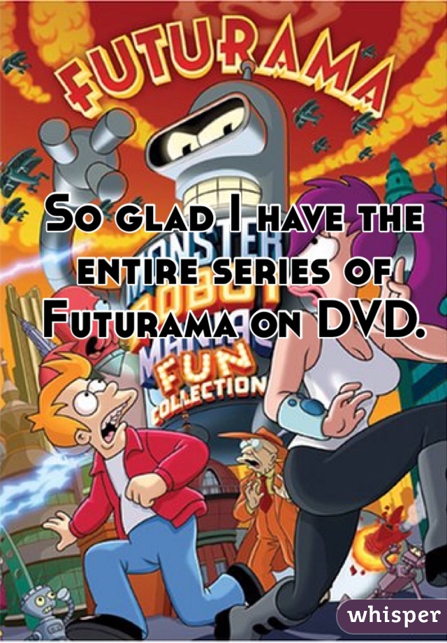 So glad I have the entire series of Futurama on DVD.
