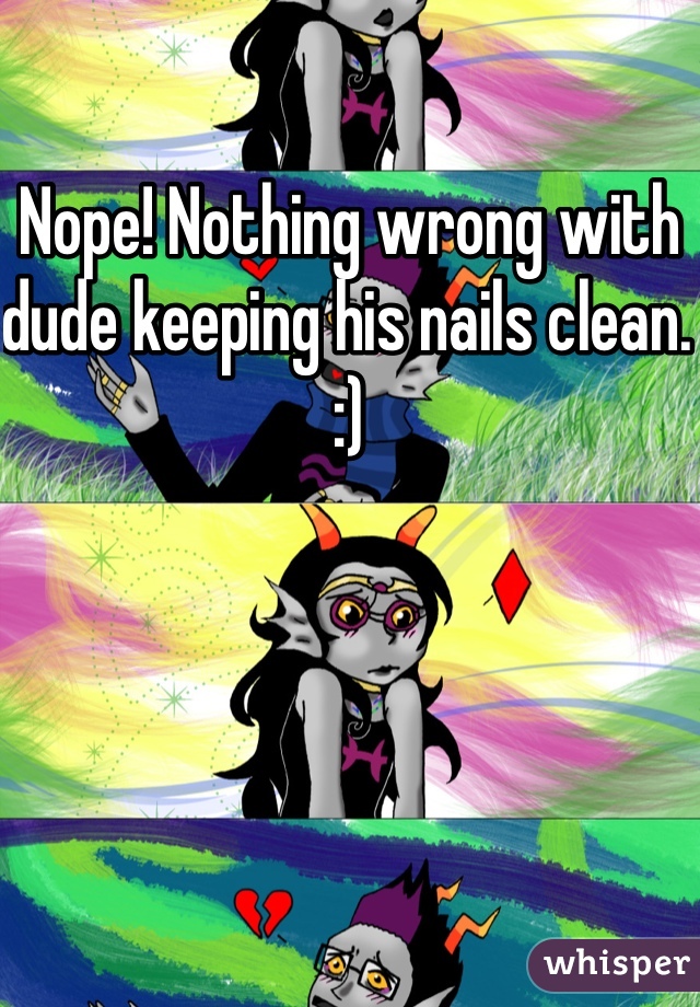Nope! Nothing wrong with dude keeping his nails clean. :)