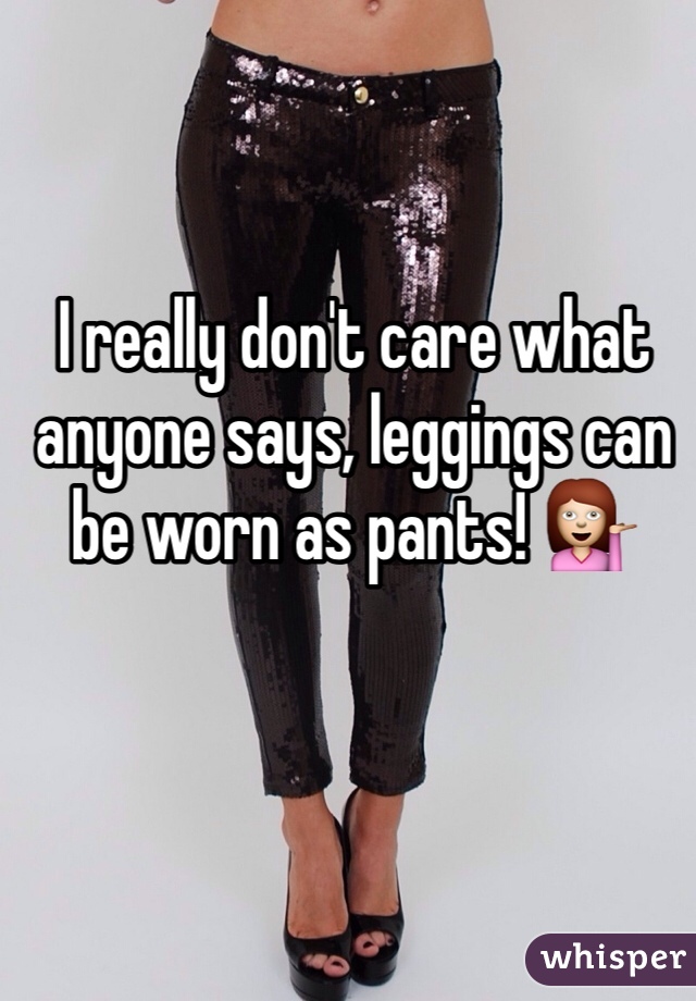 I really don't care what anyone says, leggings can be worn as pants! 💁
