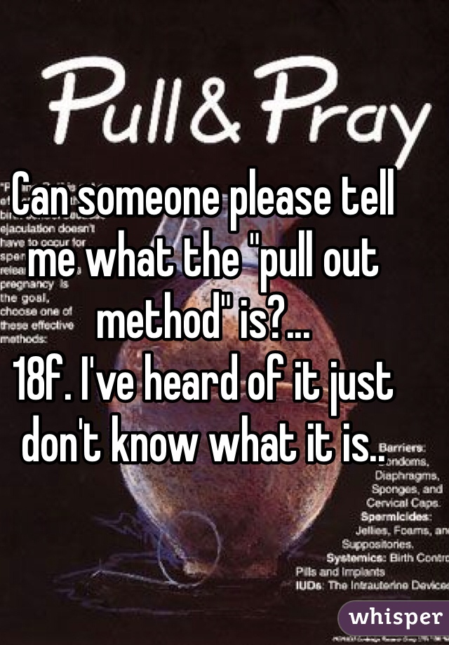 Can someone please tell me what the "pull out method" is?... 
18f. I've heard of it just don't know what it is..