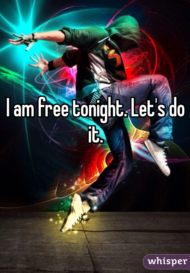 I am free tonight. Let's do it. 