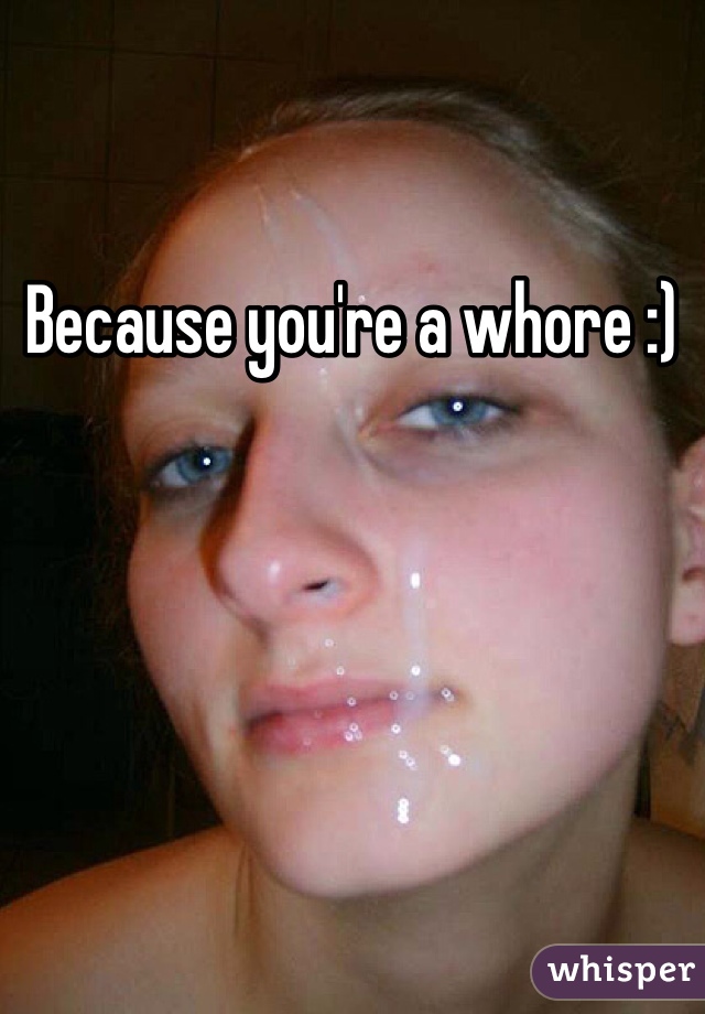 Because you're a whore :)