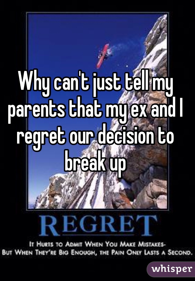 Why can't just tell my parents that my ex and I regret our decision to break up 