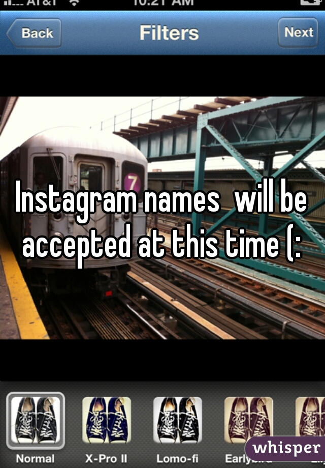 Instagram names  will be accepted at this time (: 