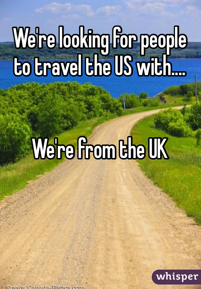 We're looking for people to travel the US with....


We're from the UK