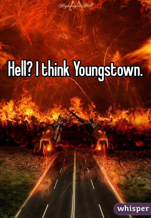 Hell? I think Youngstown. 