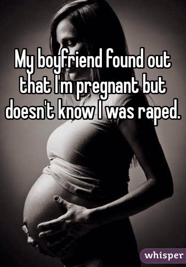 My boyfriend found out that I'm pregnant but doesn't know I was raped.