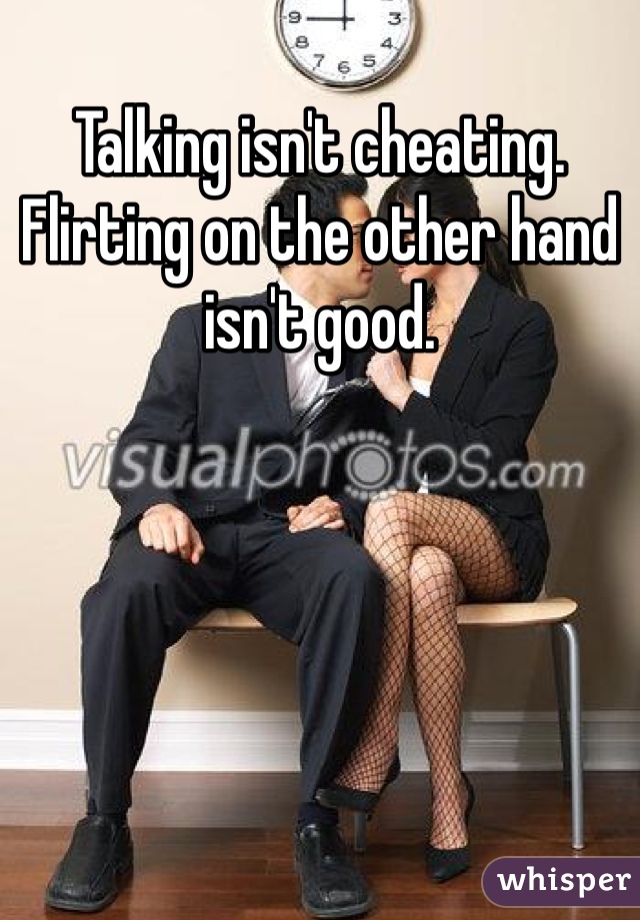 Talking isn't cheating. Flirting on the other hand isn't good. 
