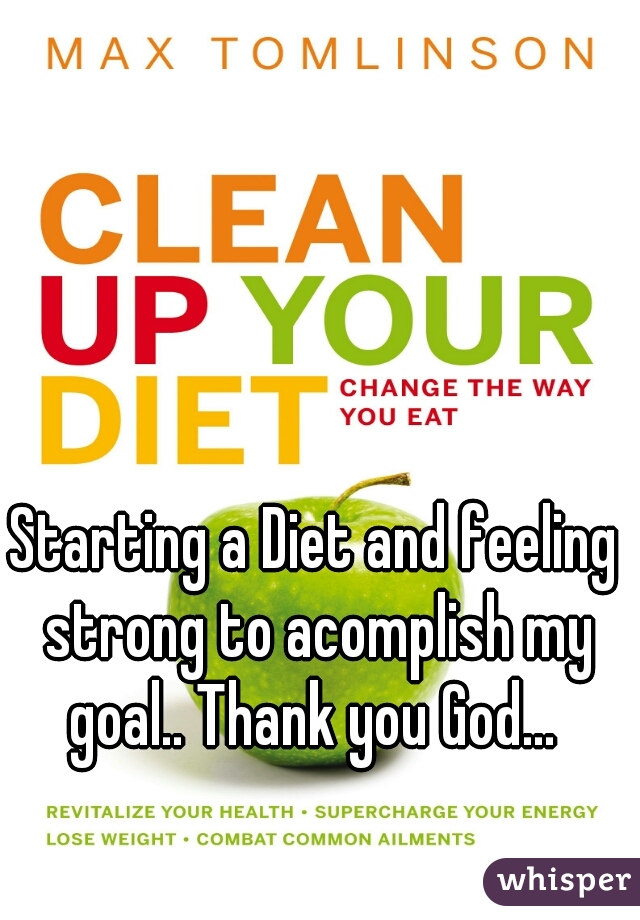 Starting a Diet and feeling strong to acomplish my goal.. Thank you God... 