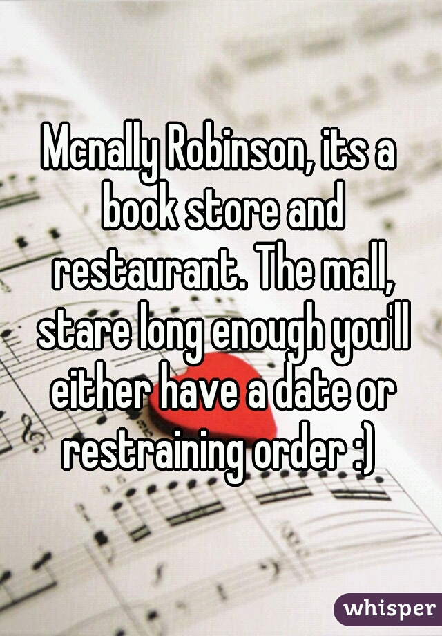 Mcnally Robinson, its a book store and restaurant. The mall, stare long enough you'll either have a date or restraining order :) 