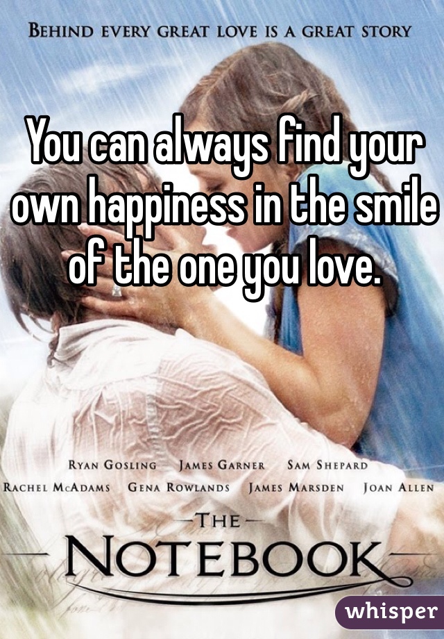 You can always find your own happiness in the smile of the one you love.