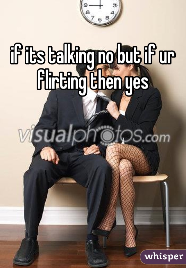 if its talking no but if ur flirting then yes