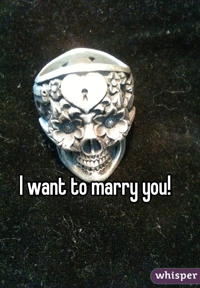 I want to marry you!