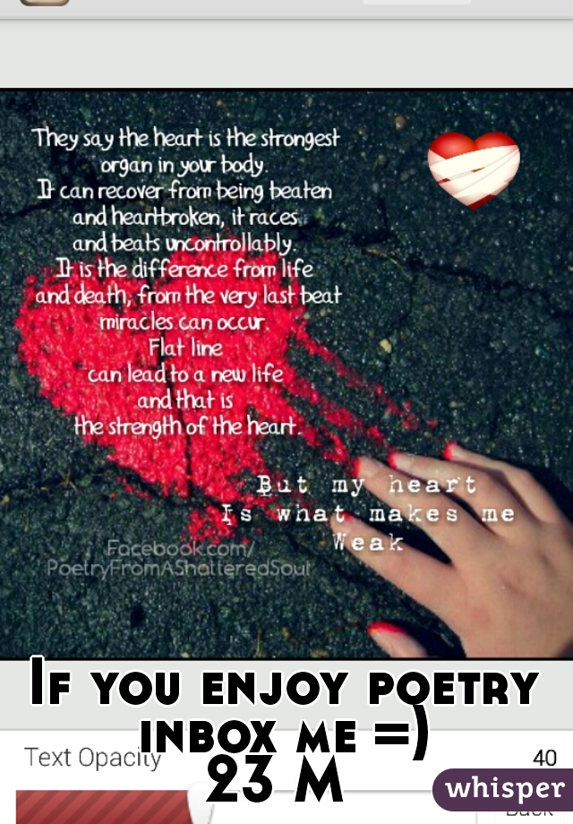 If you enjoy poetry inbox me =) 
23 M 