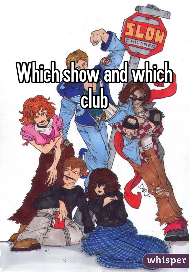 Which show and which club 
