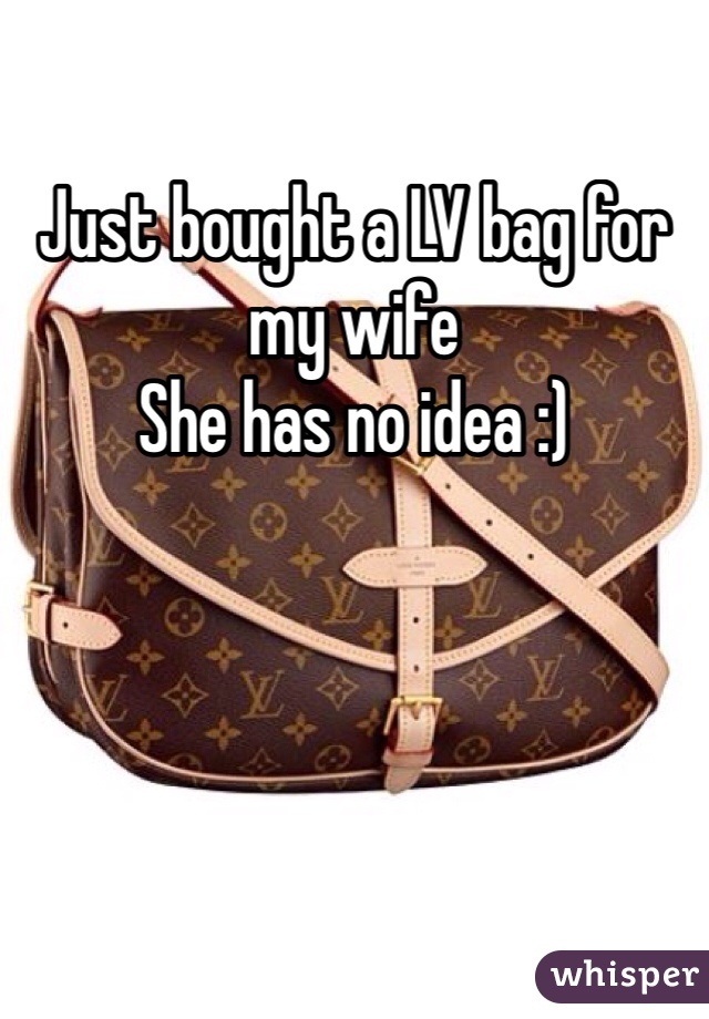 Just bought a LV bag for my wife 
She has no idea :)
