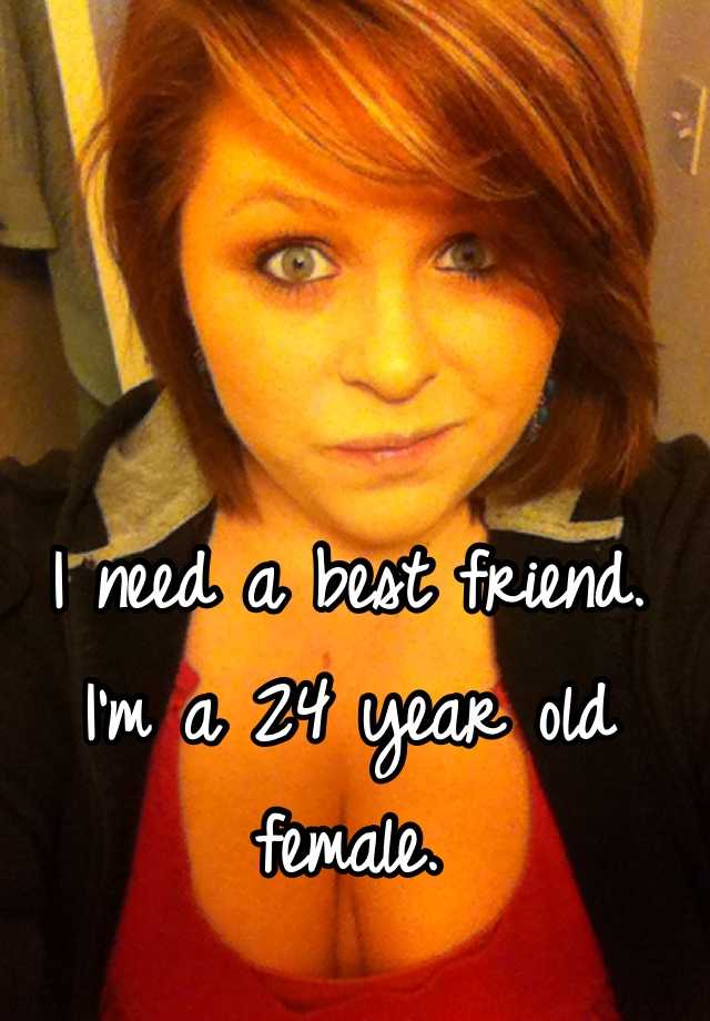 i-need-a-best-friend-i-m-a-24-year-old-female