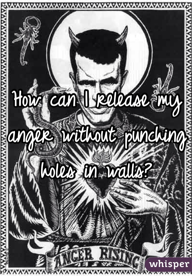 How can I release my anger without punching holes in walls?