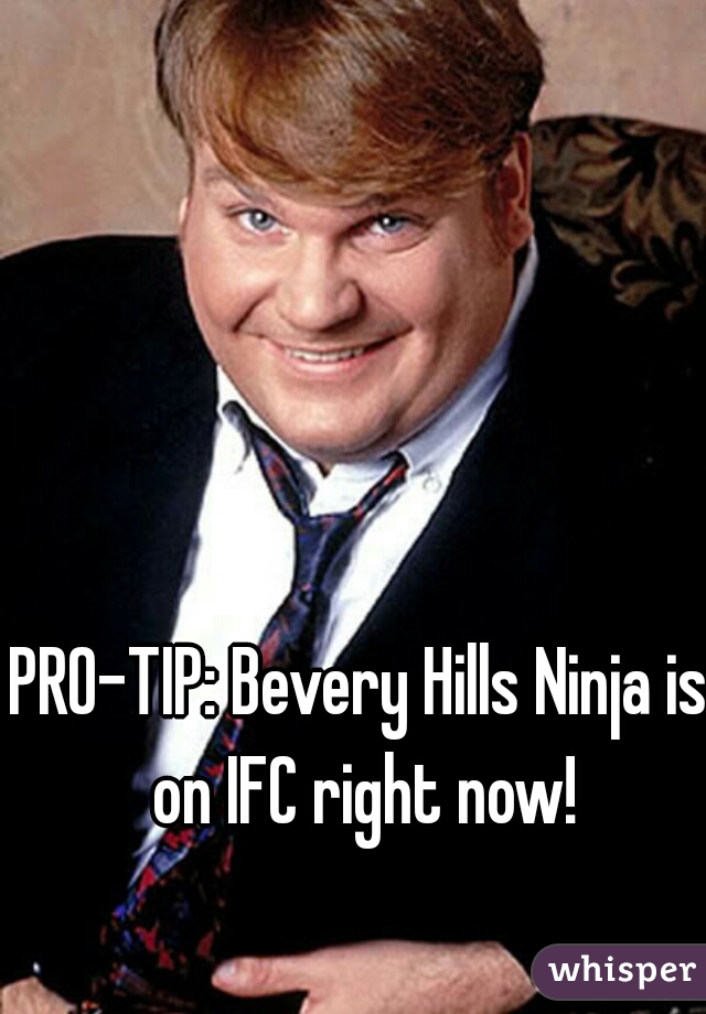 PRO-TIP: Bevery Hills Ninja is on IFC right now!