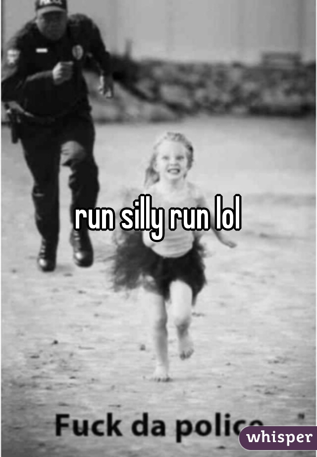 run silly run lol