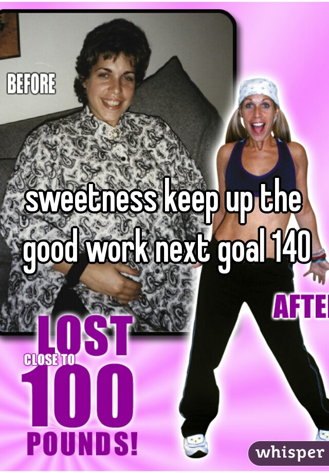 sweetness keep up the good work next goal 140