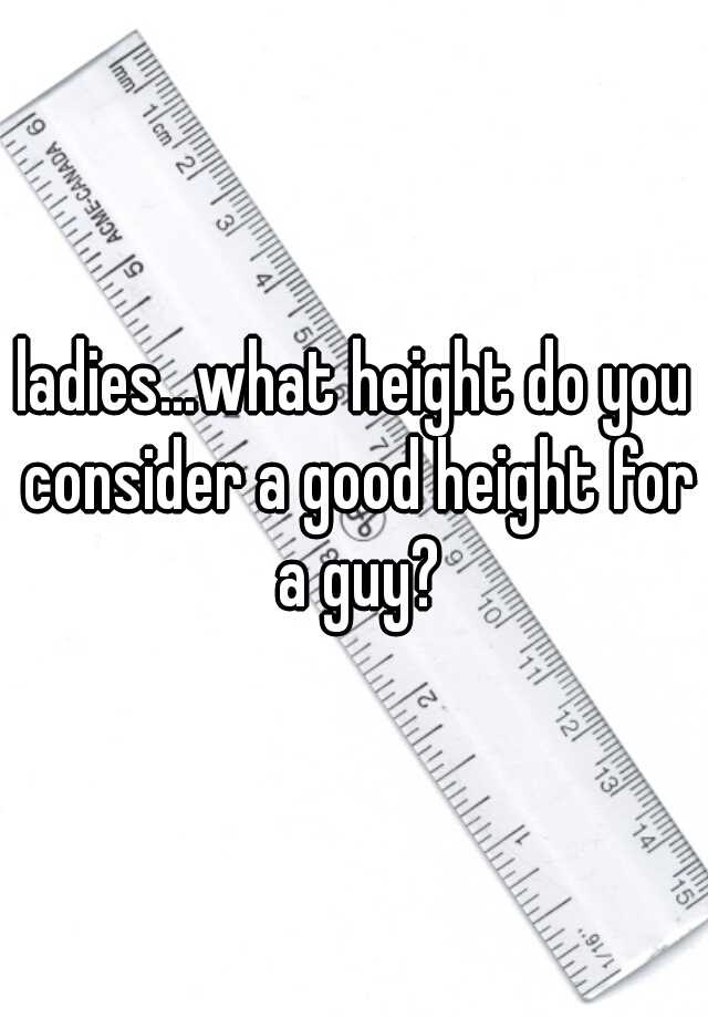 ladies-what-height-do-you-consider-a-good-height-for-a-guy