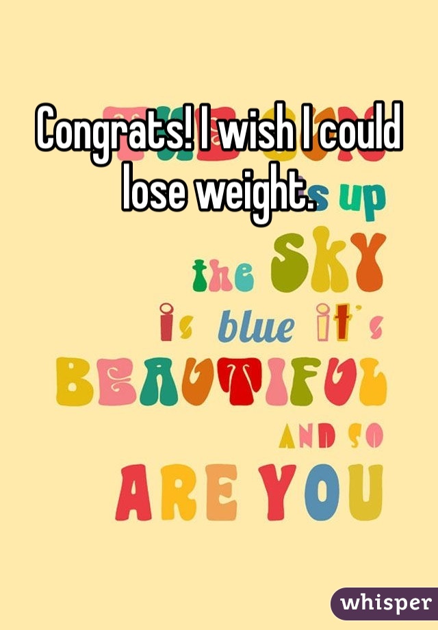 Congrats! I wish I could lose weight. 