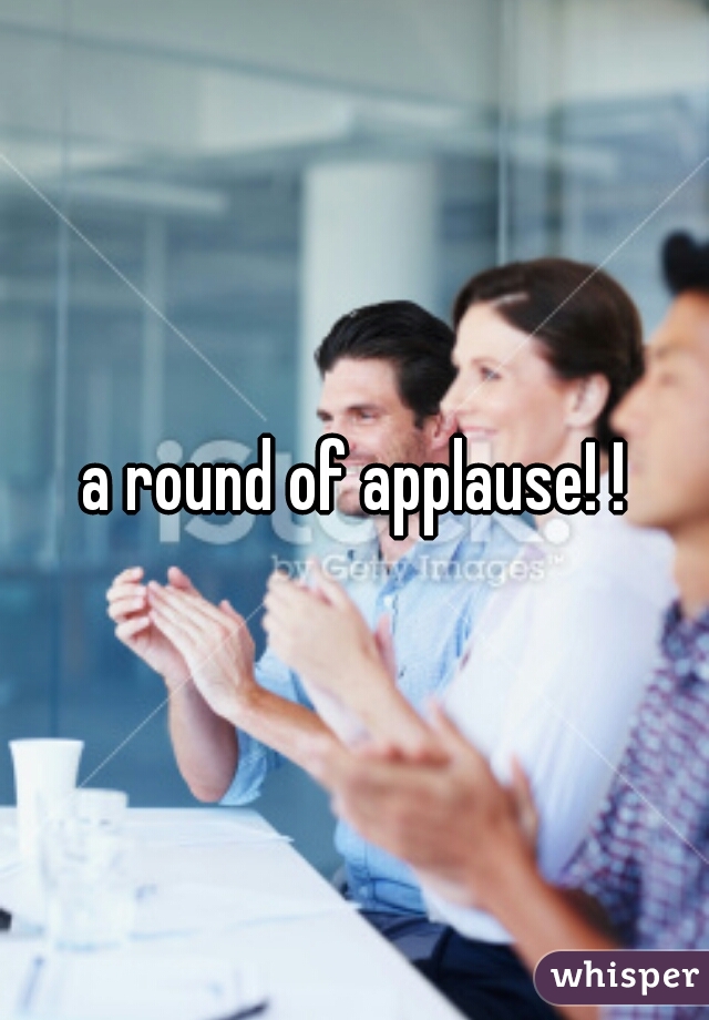 a round of applause! !