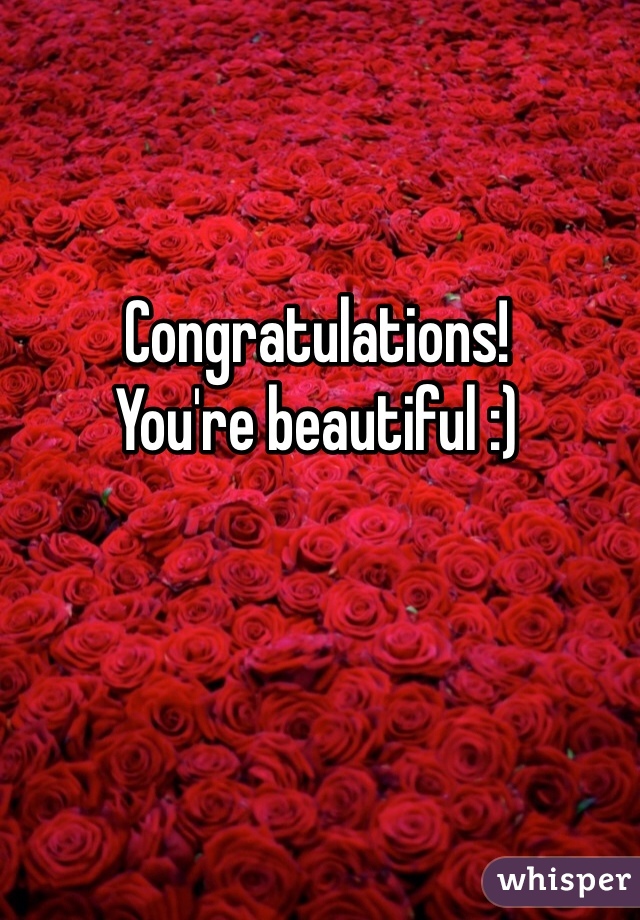 Congratulations! 
You're beautiful :)