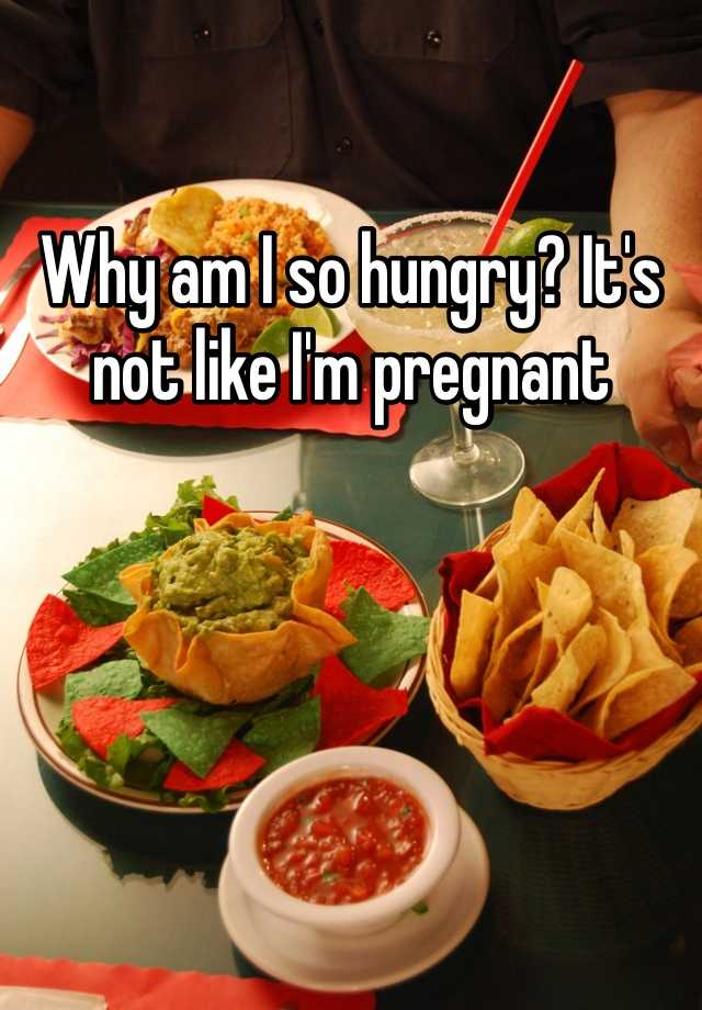 why-am-i-so-hungry-it-s-not-like-i-m-pregnant