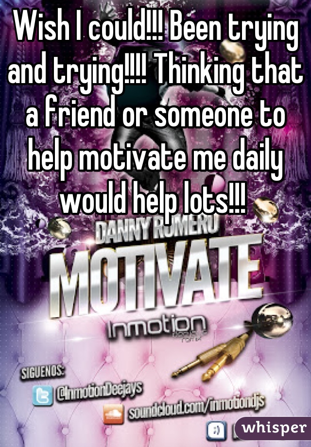 Wish I could!!! Been trying and trying!!!! Thinking that a friend or someone to help motivate me daily would help lots!!! 
