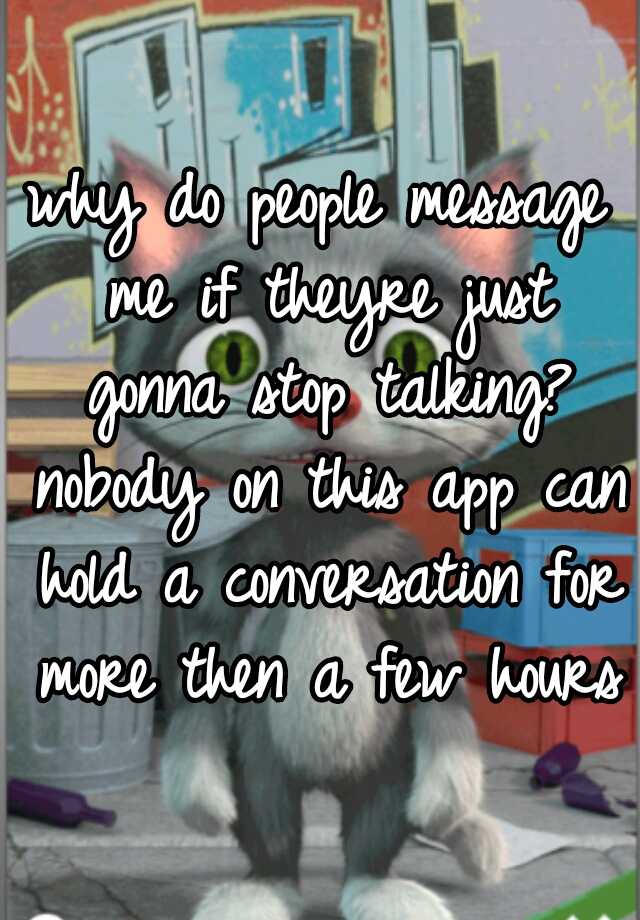 why-do-people-message-me-if-theyre-just-gonna-stop-talking-nobody-on