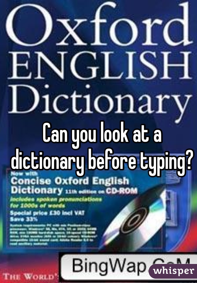 Can you look at a dictionary before typing?