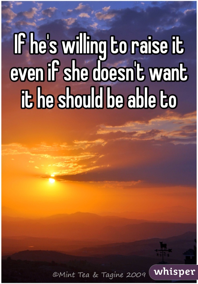 If he's willing to raise it even if she doesn't want it he should be able to