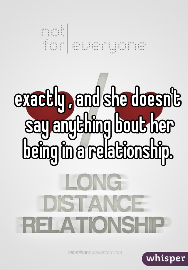 exactly , and she doesn't say anything bout her being in a relationship. 