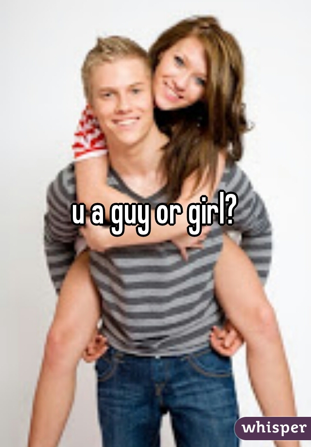 u a guy or girl?