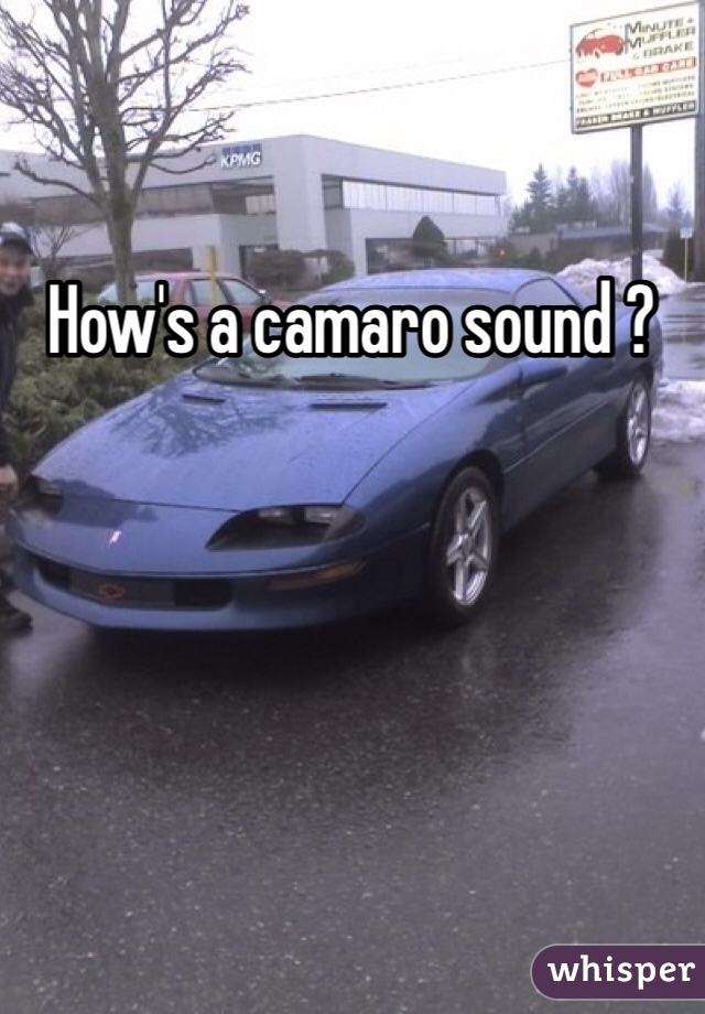 How's a camaro sound ?