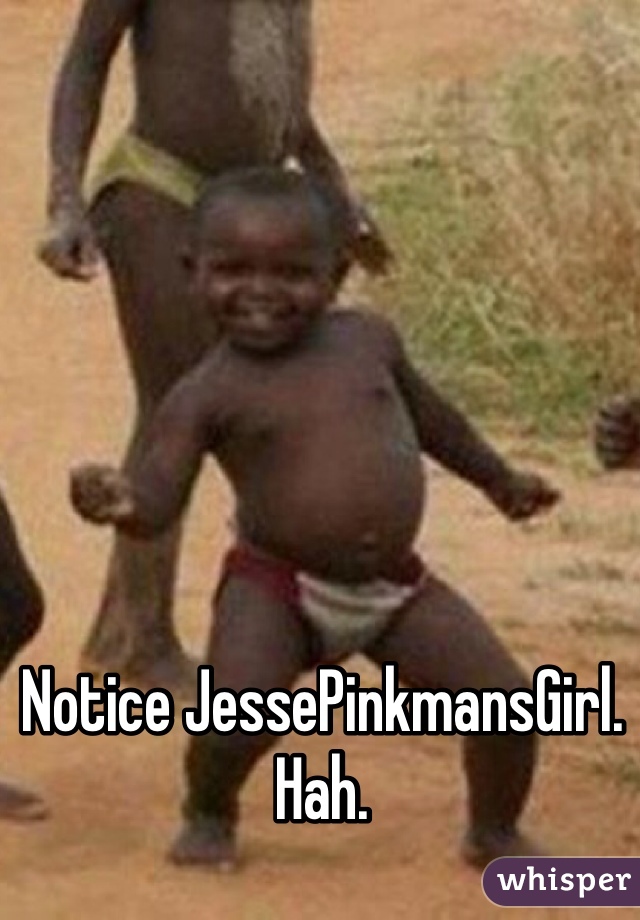 Notice JessePinkmansGirl. Hah. 