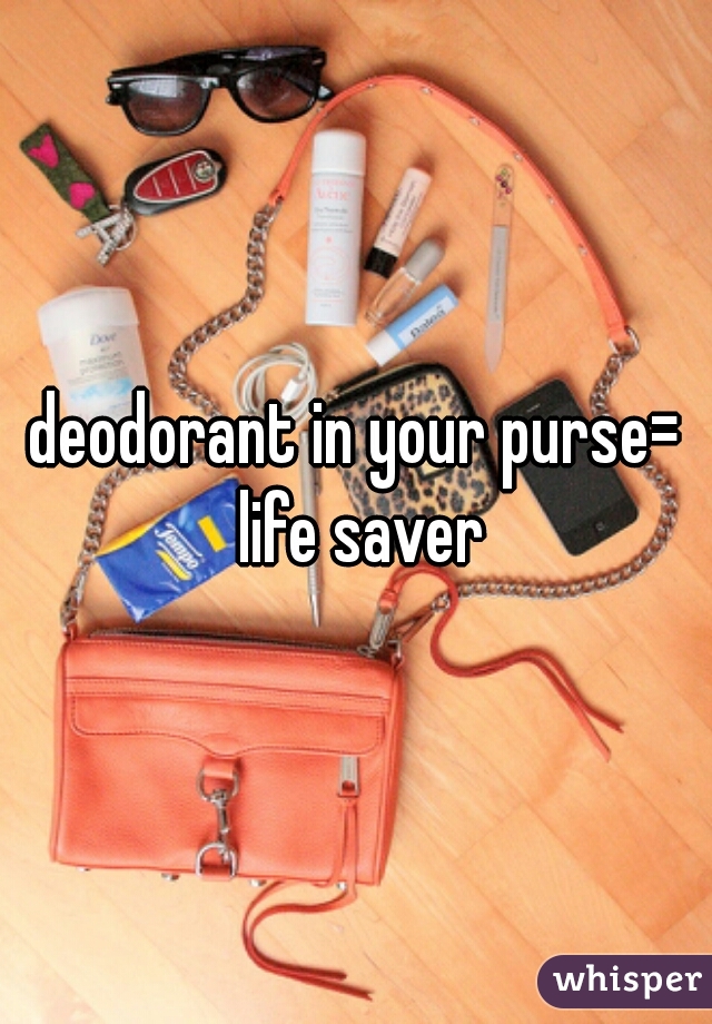 deodorant in your purse= life saver
