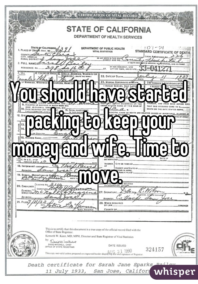 You should have started packing to keep your money and wife. Time to move.