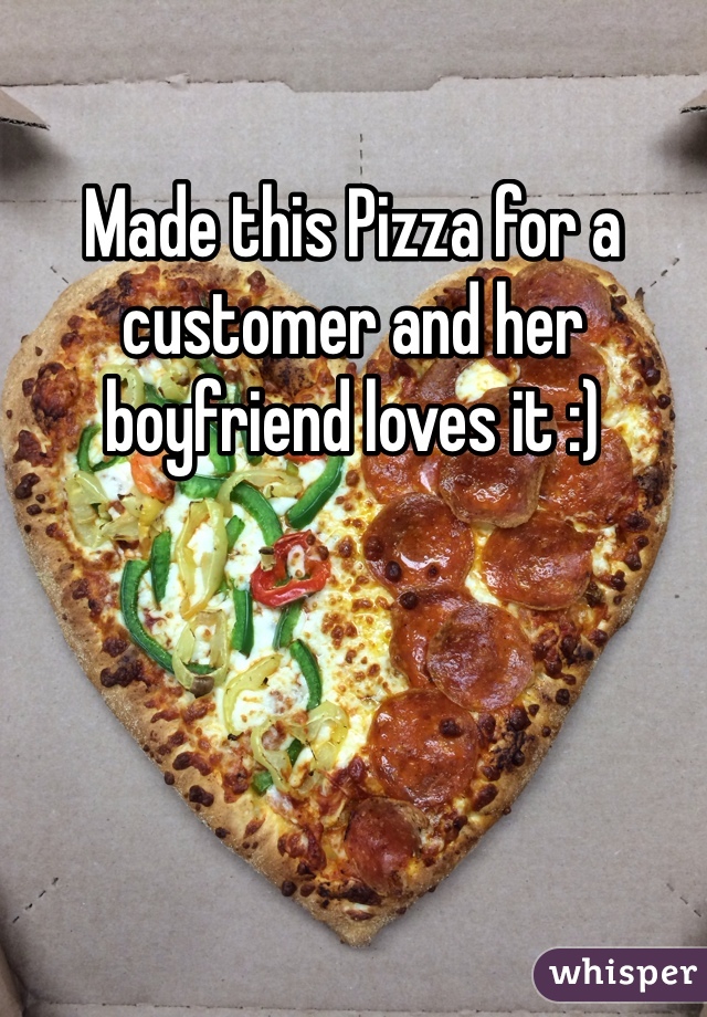 Made this Pizza for a customer and her boyfriend loves it :)